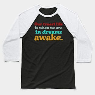 Our Truest Life Is When We Are In Dreams Awake. Baseball T-Shirt